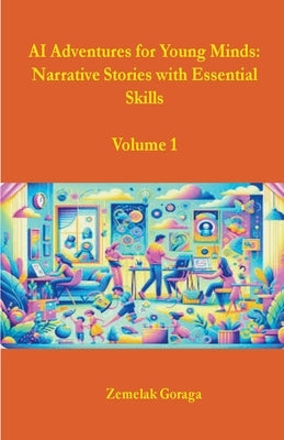 AI Adventures for Young Minds: Narrative Stories with Essential Skills by Goraga, Zemelak