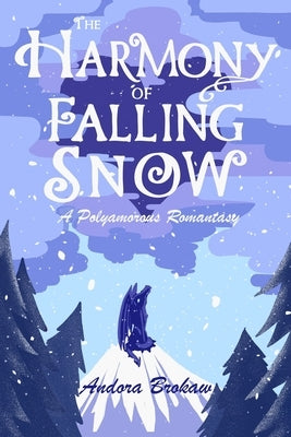 The Harmony of Falling Snow: A Polyamorous Romantasy by Brokaw, Andora