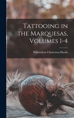 Tattooing in the Marquesas, Volumes 1-4 by Handy, Willowdean Chatterson