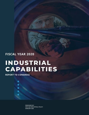 Industrial Capabilities Report To Congress Fiscal Year 2020 by Us Department of Defense