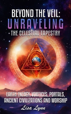 Beyond the Veil: Unraveling the Celestial Tapestry by Lynn, Lisa