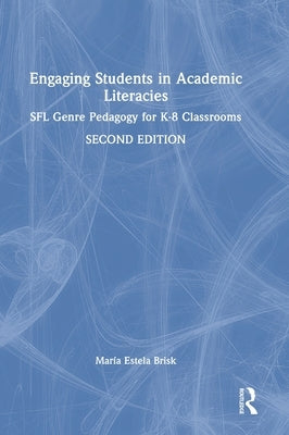 Engaging Students in Academic Literacies: SFL Genre Pedagogy for K-8 Classrooms by Brisk, María Estela