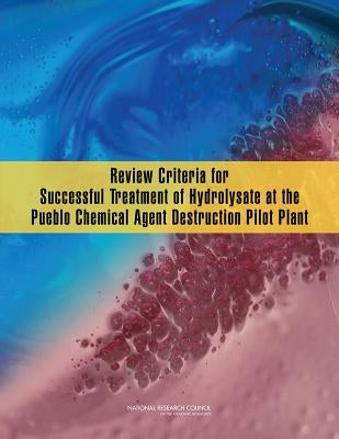 Review Criteria for Successful Treatment of Hydrolysate at the Pueblo Chemical Agent Destruction Pilot Plant by National Research Council