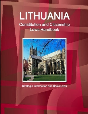Lithuania Constitution and Citizenship Laws Handbook: Strategic Information and Basic Laws by Ibp, Inc