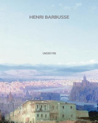 Under Fire by Barbusse, Henri