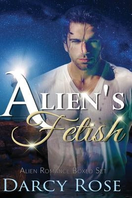 Alien's Fetish - Alien Romance Boxed Set: Sci-Fi Alien BBW Romance Short Stories by Rose, Darcy