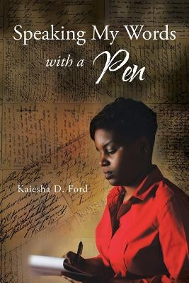 Speaking My Words with a Pen by Ford, Kaiesha D.