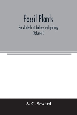 Fossil plants: for students of botany and geology (Volume I) by C. Seward, A.