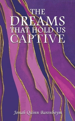 The Dreams That Hold Us Captive by Barenboym, Jonah Quinn