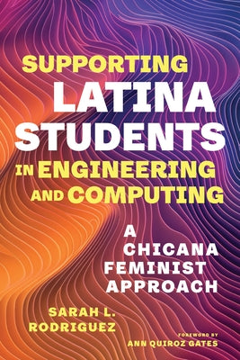 Supporting Latina Students in Engineering and Computing: A Chicana Feminist Approach by Rodriguez, Sarah L.