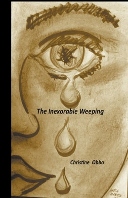 The Inexorable Weeping by Obbo, Christine