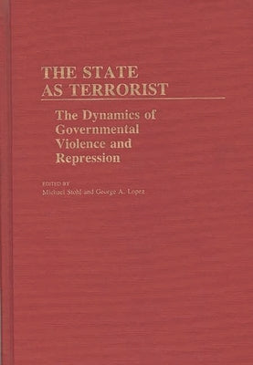 The State as Terrorist: The Dynamics of Governmental Violence and Repression by Stohl, Michael