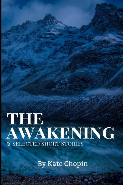 The Awakening, and Selected Short Stories: New Edition - The Awakening, and Selected Short Stories by Kate Chopin by Chopin, Kate