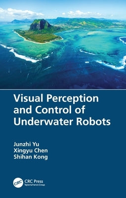 Visual Perception and Control of Underwater Robots by Yu, Junzhi
