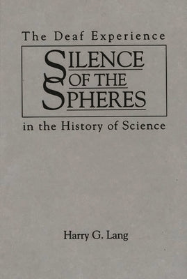 Silence of the Spheres: The Deaf Experience in the History of Science by Lang, Harry G.
