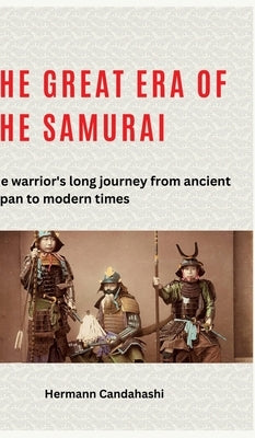 The great era of the samurai: The warrior's long journey from ancient Japan to modern times by Candahashi, Hermann