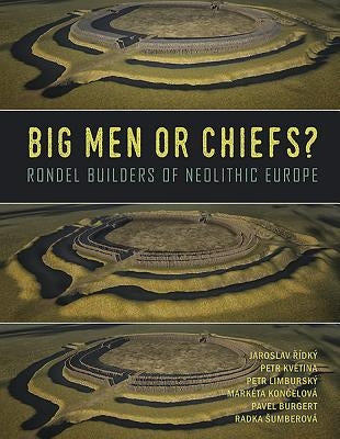 Big Men or Chiefs?: Rondel Builders of Neolithic Europe by Řídký, Jaroslav