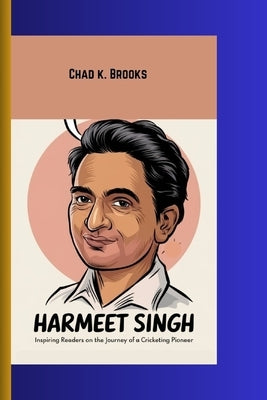 Harmeet Singh: Inspiring Readers On The Journey Of A Cricketing Pioneer by K. Brooks, Chad