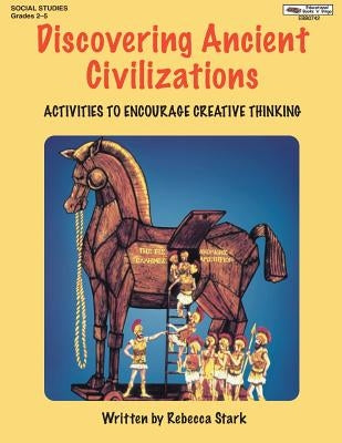 Discovering Ancient Civilizations: Activities to Encourage Creative Thinking by Stark, Rebecca