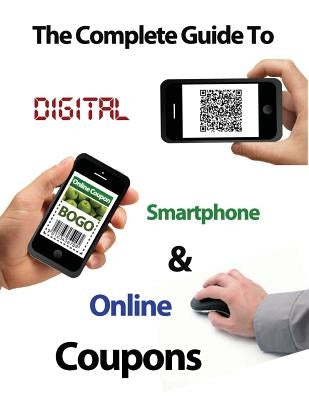 The Complete Guide to Digital, Smart Phone & Online Couponing by Haney, Ann