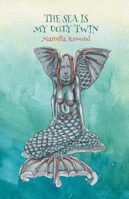 The Sea Is My Ugly Twin by Remund, Marcella