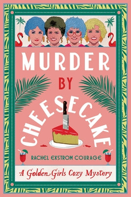 Murder by Cheesecake: A Golden Girls Cozy Mystery by Courage, Rachel Ekstrom