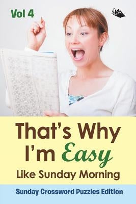 That's Why I'm Easy Like Sunday Morning Vol 4: Sunday Crossword Puzzles Edition by Speedy Publishing LLC