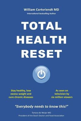 Total Health Reset: Stay healthy, lose weight and cure chronic diseases by Cortvriendt MD, William