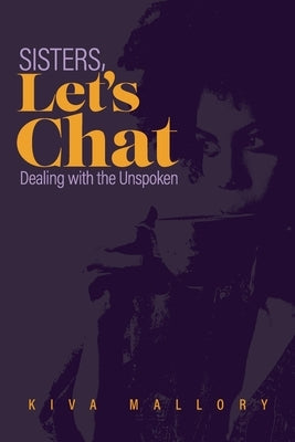 Sisters, Let's Chat: Dealing with the Unspoken by Mallory, Kiva R.