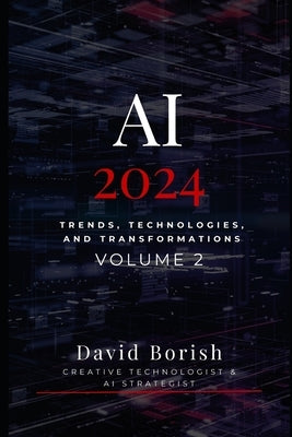 AI 2024: Trends, Technologies, and Transformations by Borish, David