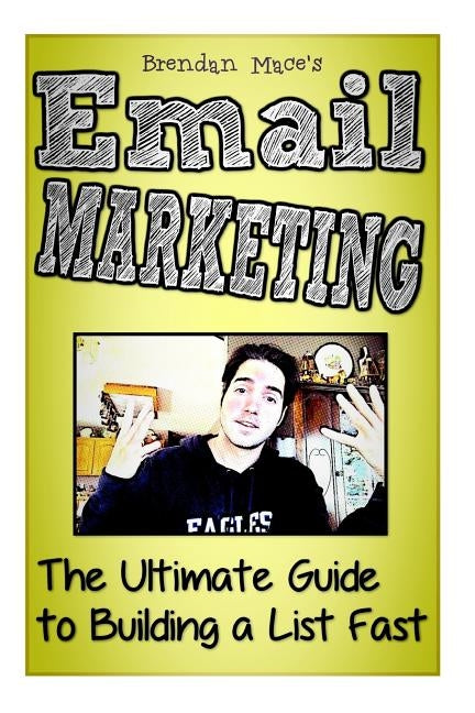 Email Marketing: The Ultimate Guide to Building a List Fast by Mace, Brendan J. T.