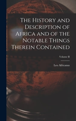 The History and Description of Africa and of the Notable Things Therein Contained; Volume II by Africanus, Leo