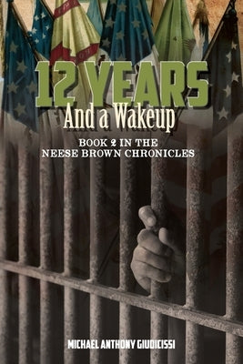 12 Years and a Wakeup: Book 2 in the Neese Brown Saga by Giudicissi, Michael Anthony