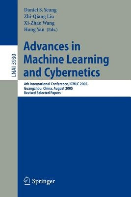 Advances in Machine Learning and Cybernetics: 4th International Conference, ICMLC 2005, Guangzhou, China, August 18-21, 2005, Revised Selected Papers by Yeung, Daniel S.