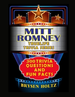 Truelife Trivia Mitt Romney: 300 Trivia Questions and Fun Facts by Holtz, Brysen