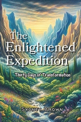 The Enlightened Expedition: Thirty Days of Transformation by Brown, Sydney