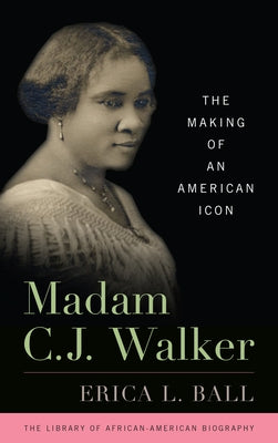 Madam C.J. Walker: The Making of an American Icon by Ball, Erica L.