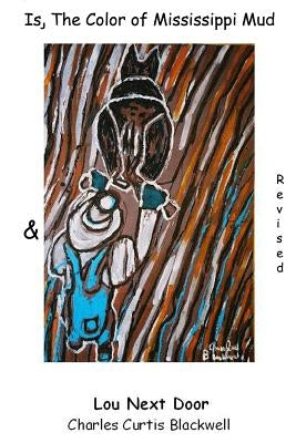 Is, The Color Of Mississippi Mud & Lou Next Door by Blackwell, Charles Curtis