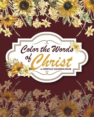 Color The Words Of Christ ( A Christian Coloring Book): Scripture Coloring Book, Bible Verse Coloring Book, Coloring Books for Adults & Kids, Gift Ide by Howe, Benedict