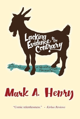 Lacking Evidence to the Contrary: A Lowbrow Novel of Questionable Necessity by Henry, Mark A.