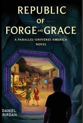 Republic of Forge and Grace: A Parallel-Universe America Novel by Rirdan, Daniel