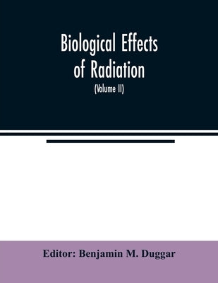 Biological effects of radiation; mechanism and measurement of radiation, applications in biology, photochemical reactions, effects of radiant energy o by M. Duggar, Benjamin