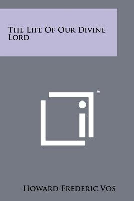 The Life of Our Divine Lord by Vos, Howard F.