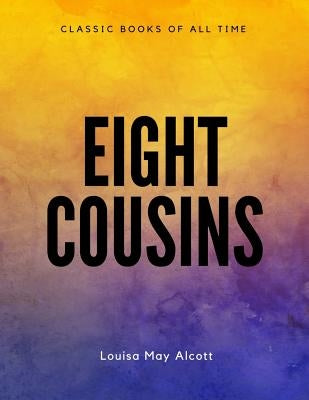 Eight Cousins by Alcott, Louisa May