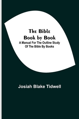 The Bible Book by Book; A Manual for the Outline Study of the Bible by Books by Blake Tidwell, Josiah