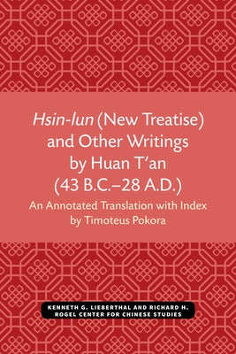 Hsin-Lun (New Treatise) and Other Writings by Huan t'An (43 B.C.-28 A.D.) by Pokora, Timoteus