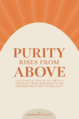 Purity Rises from Above: The Simple Truth to Obtain Freedom From Bondage to Sin and Restore Purity to Sexuality by S. Jehu, Yeshua