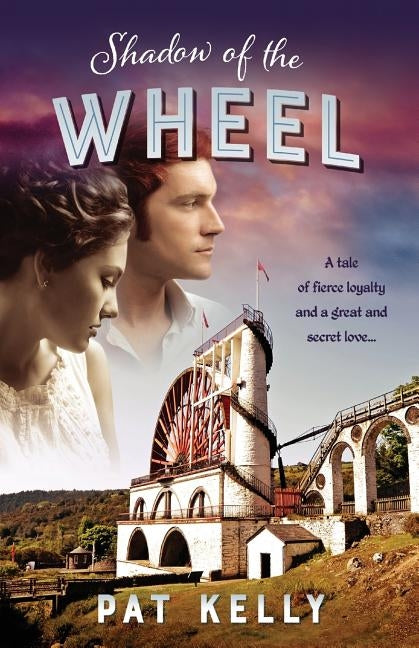 Shadow of the Wheel: A tale of loyalty and a great and secret love by Kelly, Pat