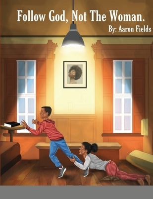 Follow God, Not The Woman by Fields, Aaron