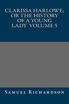 Clarissa Harlowe; or the history of a young lady Volume 5 by Samuel Richardson